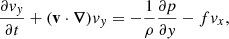 Mathematical equation: $$ \begin{aligned}&\dfrac{\partial { v}_{ y}}{\partial t} + (\mathbf v \cdot \boldsymbol{\nabla }) { v}_{ y} = -\dfrac{1}{\rho } \dfrac{\partial p}{\partial { y}} - f { v}_x, \end{aligned} $$