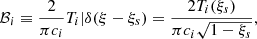 Mathematical equation: $$ \begin{aligned} \mathcal{B} _i \equiv \dfrac{2}{\pi c_i} {T_i|\delta (\xi - \xi _s)} = \dfrac{2T_i(\xi _s)}{\pi c_i \sqrt{1-\xi _s}}, \end{aligned} $$
