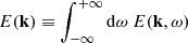 Mathematical equation: $$ \begin{aligned} E(\mathbf k ) \equiv \displaystyle \int _{-\infty }^{+\infty } \mathrm{d} \omega ~ {E}(\mathbf k ,\omega ) \end{aligned} $$