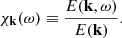 Mathematical equation: $$ \begin{aligned} \chi _\mathbf{k }(\omega ) \equiv \dfrac{{E}(\mathbf k ,\omega )}{E(\mathbf k )}. \end{aligned} $$