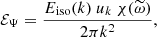 Mathematical equation: $$ \begin{aligned} {\mathcal{E} _\Psi } = \dfrac{{E_{\rm iso}}(k) ~ u_k ~ \chi (\widetilde{\omega })}{2\pi k^2}, \end{aligned} $$