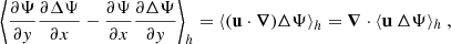 Mathematical equation: $$ \begin{aligned} \left\langle \dfrac{\partial \Psi }{\partial y} \dfrac{\partial \Delta \Psi }{\partial x} - \dfrac{\partial \Psi }{\partial x} \dfrac{\partial \Delta \Psi }{\partial y} \right\rangle _h = \left\langle (\mathbf u \cdot \boldsymbol{\nabla }) \Delta \Psi \right\rangle _h = \boldsymbol{\nabla } \cdot \langle \mathbf u ~ \Delta \Psi \rangle _h~, \end{aligned} $$