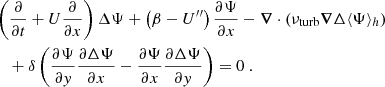 Mathematical equation: $$ \begin{aligned}&\left( \dfrac{\partial }{\partial t} + U\dfrac{\partial }{\partial x}\right) \Delta \Psi + \left(\beta - U^{\prime \prime }\right) \dfrac{\partial \Psi }{\partial x} - \boldsymbol{\nabla } \cdot ({\nu _{\rm turb}} \boldsymbol{\nabla } \Delta \langle \Psi \rangle _h) \nonumber \\&\quad + \delta \left( \dfrac{\partial \Psi }{\partial y} \dfrac{\partial \Delta \Psi }{\partial x} - \dfrac{\partial \Psi }{\partial x} \dfrac{\partial \Delta \Psi }{\partial y} \right) = 0~ . \end{aligned} $$