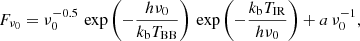 Mathematical equation: $$ \begin{aligned} F_{\nu _0}=\nu _0^{-0.5}\,\exp \left(-\frac{h \nu _0}{k_{\rm b} T_{\rm BB}}\right) \,\exp \left(-\frac{k_{\rm b} T_{\rm IR}}{h \nu _0}\right) + a\, \nu _0^{-1} ,\end{aligned} $$