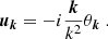 Mathematical equation: $$ \begin{aligned} {\boldsymbol{u}}_{{\boldsymbol{k}}} = -i \frac{{\boldsymbol{k}}}{k^2}\theta _{{\boldsymbol{k}}}\ . \end{aligned} $$