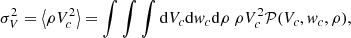Mathematical equation: $$ \begin{aligned} \sigma _V^2 = \left\langle \rho V_c^2 \right\rangle = \int \int \int \mathrm{d} V_c \mathrm{d} { w}_c \mathrm{d} \rho \ \rho V_c^2 {\mathcal{P} }(V_c,{ w}_c,\rho ), \end{aligned} $$