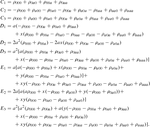 Mathematical equation: $$ \begin{aligned} \begin{aligned} C_1&=\rho _{000}+\rho _{0a0}+\rho _{00a}+\rho _{0aa}\\ C_2&=-\rho _{000}+\rho _{a00}-\rho _{0a0}-\rho _{00a}+\rho _{a0a}-\rho _{0aa}+\rho _{aa0}+\rho _{aaa}\\ C_3&=\rho _{000}+\rho _{a00}+\rho _{0a0}+\rho _{00a}+\rho _{a0a}+\rho _{0aa}+\rho _{aa0}+\rho _{aaa}\\ D_1&=a(-\rho _{000}-\rho _{00a}+\rho _{0a0}+\rho _{0aa})\\&\qquad +x(\rho _{000}+\rho _{00a}-\rho _{0a0}-\rho _{0aa}-\rho _{a00}-\rho _{a0a}+\rho _{aa0}+\rho _{aaa})\\ D_2&=2a^2 (\rho _{000}+\rho _{00a})-2ax(\rho _{000}+\rho _{00a}-\rho _{a00}-\rho _{a0a})\\ D_3&=a^2[a(\rho _{000}+\rho _{00a}+\rho _{0a0}+\rho _{0aa})\\&\qquad +x(-\rho _{000}-\rho _{00a}-\rho _{0a0}-\rho _{0aa}+\rho _{a00}+\rho _{a0a}+\rho _{aa0}+\rho _{aaa})]\\ E_1&=a[a(-\rho _{000}+\rho _{00a})+x(\rho _{000}-\rho _{00a}-\rho _{a00}+\rho _{a0a})+\\ &\qquad +y(\rho _{000}-\rho _{00a}-\rho _{0a0}+\rho _{0aa})]+\\&\qquad +xy(-\rho _{000}+\rho _{00a}+\rho _{0a0}-\rho _{0aa}+\rho _{a00}-\rho _{a0a}-\rho _{aa0}+\rho _{aaa})\\ E_2&=2a[a(a\rho _{000}+x(-\rho _{000}+\rho _{a00})+y(-\rho _{000}+\rho _{0a0}))+\\ &\qquad + xy(\rho _{000}-\rho _{0a0}-\rho _{a00}+\rho _{aa0})]\\ E_3&=a^2[a^2(\rho _{000}+\rho _{00a})+a(y(-\rho _{000}-\rho _{00a}+\rho _{0a0}+\rho _{0aa})\\&\qquad +x(-\rho _{000}-\rho _{00a}+\rho _{a00}+\rho _{a0a})) \\&\qquad + xy(\rho _{000}+\rho _{00a}-\rho _{0a0}-\rho _{0aa}-\rho _{a00}-\rho _{a0a}+\rho _{aa0}+\rho _{aaa})].\\ \end{aligned} \end{aligned} $$