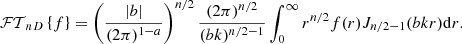 Mathematical equation: $$ \begin{aligned} \mathcal{FT} _{nD}\left\{ f\right\} = \left(\frac{|b|}{(2\pi )^{1-a}}\right)^{n/2} \frac{(2\pi )^{n/2}}{(bk)^{n/2-1}} \int _0^\infty r^{n/2} f(r) J_{n/2-1}(bkr) \mathrm{d} r .\end{aligned} $$