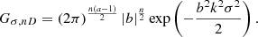 Mathematical equation: $$ \begin{aligned} {G}_{\sigma , nD}= \left(2\pi \right)^{\frac{n \left(a - 1\right)}{2}} \left|{b}\right|^{\frac{n}{2}} \exp \left(- \frac{b^{2} k^{2} \sigma ^{2}}{2}\right) .\end{aligned} $$