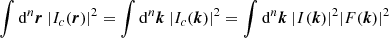 Mathematical equation: $$ \begin{aligned} \int \mathrm{d} ^n\boldsymbol{r}\ |I_c(\boldsymbol{r})|^2 = \int \mathrm{d} ^n\boldsymbol{k}\ |{I}_c(\boldsymbol{k})|^2 = \int \mathrm{d} ^n\boldsymbol{k}\ |{I}(\boldsymbol{k})|^2|{F}(\boldsymbol{k})|^2 \end{aligned} $$