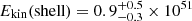 Mathematical equation: $ E_{\mathrm{kin}}(\mathrm{shell}) = 0.9^{+0.5}_{-0.3} \times 10^{51} $