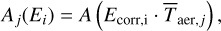 Mathematical equation: $ {A_j}\left( {{E_i}} \right) = A\left( {{E_{{\rm{corr,i}}}} \cdot {{\overline T }_{{\rm{aer,}}j}}} \right), $