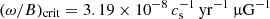 Mathematical equation: $ (\omega/B)_{\mathrm{crit}} = 3.19 \times 10^{-8}\,c_{\mathrm{s}}^{-1}\,\mathrm{yr}^{-1}\,{\upmu}\mathrm{G}^{-1} $