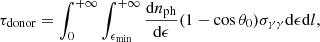 Mathematical equation: $$ \begin{aligned} \tau _{\rm donor} = \int _{0}^{+\infty }\int _{\epsilon _{\rm min}}^{+\infty } \frac{\mathrm{d}n_{\rm ph}}{\mathrm{d}\epsilon }(1-\cos \theta _{0})\sigma _{\gamma \gamma }\mathrm{d}\epsilon \mathrm{d}l, \end{aligned} $$