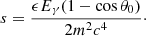 Mathematical equation: $$ \begin{aligned} s=\frac{\epsilon E_{\gamma }(1-\cos \theta _{0})}{2m^{2}c^{4}}\cdot \end{aligned} $$
