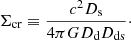 Mathematical equation: $$ \begin{aligned} \Sigma _{\rm cr} \equiv \frac{c^2 D_{\rm s}}{4 \pi G D_{\rm d} D_{\rm ds}}\cdot \end{aligned} $$