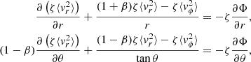 Mathematical equation: $$ \begin{aligned} \begin{aligned} \frac{\partial \left(\zeta \langle {v_r^2}\rangle \right)}{\partial r} + \frac{(1 + \beta ) \zeta \langle {v_r^2}\rangle - \zeta \langle {v_\phi ^2}\rangle }{r}&= -\zeta \frac{\partial \Phi }{\partial r}, \\ (1 - \beta ) \frac{\partial \left(\zeta \langle {v_r^2}\rangle \right)}{\partial \theta } + \frac{(1 - \beta ) \zeta \langle {v_r^2}\rangle - \zeta \langle {v_\phi ^2}\rangle }{\tan \theta }&= -\zeta \frac{\partial \Phi }{\partial \theta }, \end{aligned} \end{aligned} $$