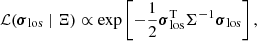Mathematical equation: $$ \begin{aligned} \mathcal{L} ({\boldsymbol{\sigma }}_{\rm los} \mid \Xi ) \propto \exp \left[-\frac{1}{2} {\boldsymbol{\sigma }}_{\rm los}^\mathrm{T} \Sigma ^{-1} {\boldsymbol{\sigma }}_{\rm los} \right], \end{aligned} $$