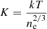 Mathematical equation: $$ \begin{aligned}&K = \frac{kT}{n_{\rm e}^{2/3}} \end{aligned} $$