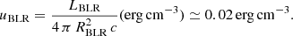 Mathematical equation: $$ \begin{aligned} u_{\rm BLR} = \frac{L_{\rm BLR}}{4\,\pi \,R^{2}_{\rm BLR}\,c} \mathrm{(erg\,cm^{-3})} \simeq 0.02\, \mathrm{erg\,cm^{-3}}. \end{aligned} $$