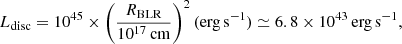 Mathematical equation: $$ \begin{aligned} L_{\rm disc} = 10^{45} \times \left(\frac{R_{\rm BLR}}{10^{17}\,\mathrm{cm}} \right)^2 (\mathrm{erg\,s}^{-1}) \simeq 6.8 \times 10^{43}\, \mathrm{erg\,s}^{-1}, \end{aligned} $$