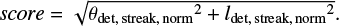 Mathematical equation: $score = \sqrt {{\theta _{\det {\rm{,}}\,{\rm{streak,}}\,{\rm{norm}}}}^2 + {l_{\det {\rm{,}}\,{\rm{streak,}}\,{\rm{norm}}}}^2} .$