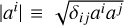 Mathematical equation: $\left| {{a^i}} \right| \equiv \sqrt {{\delta _{ij}}{a^i}{a^j}} $