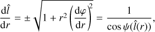 Mathematical equation: ${{{\rm{d}}\hat l} \over {{\rm{d}}r}} = \pm \sqrt {1 + {r^2}\,{{\left( {{{{\rm{d}}\varphi } \over {{\rm{d}}r}}} \right)}^2}} = {1 \over {\cos \,\psi \left( {\hat l\left( r \right)} \right)}},$