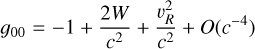Mathematical equation: ${g_{00}} = - 1 + {{2W} \over {{c^2}}} + {{\upsilon _R^2} \over {{c^2}}} + O\left( {{c^{ - 4}}} \right)$