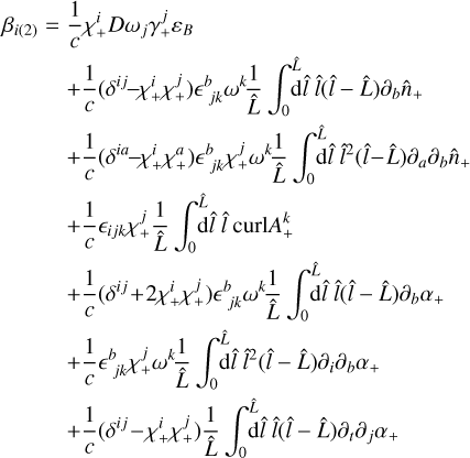 Mathematical equation: $\matrix{ {{\beta _{i\left( 2 \right)}} = {1 \over c}\chi _ + ^iD{\omega _j}\gamma _ + ^j{\varepsilon _B}} \hfill \cr {\,\,\,\,\,\,\,\,\,\,\,\,\,\,\, + {1 \over c}\left( {{\delta ^{i\,j}} - \chi _ + ^i\chi _ + ^j} \right){^b}_{jk}{\omega ^k}{1 \over {\hat L}}\int_0^{\hat L} {{\rm{d}}\hat l\,\hat l\left( {\hat l - \hat L} \right){\partial _b}{{\hat n}_ + }} } \hfill \cr {\,\,\,\,\,\,\,\,\,\,\,\,\,\,\, + {1 \over c}\left( {{\delta ^{ia}} - \chi _ + ^i\chi _ + ^a} \right){^b}_{jk}\chi _ + ^j{\omega ^k}{1 \over {\hat L}}\int_0^{\hat L} {{\rm{d}}\hat l\,{{\hat l}^2}\left( {\hat l - \hat L} \right){\partial _a}{\partial _b}{{\hat n}_ + }} } \hfill \cr {\,\,\,\,\,\,\,\,\,\,\,\,\,\,\, + {1 \over c}{_{i\,jk}}\chi _ + ^j{1 \over {\hat L}}\int_0^{\hat L} {{\rm{d}}\hat l\,\hat l\,{\rm{curl}}A_ + ^k} } \hfill \cr {\,\,\,\,\,\,\,\,\,\,\,\,\,\,\, + {1 \over c}\left( {{\delta ^{i\,j}} + 2\chi _ + ^i\chi _ + ^j} \right){^b}_{jk}{\omega ^k}{1 \over {\hat L}}\int_0^{\hat L} {{\rm{d}}\hat l\,\hat l\left( {\hat l - \hat L} \right){\partial _b}{\alpha _ + }} } \hfill \cr {\,\,\,\,\,\,\,\,\,\,\,\,\,\,\, + {1 \over c}{^b}_{jk}\chi _ + ^j{\omega ^k}{1 \over {\hat L}}\int_0^{\hat L} {{\rm{d}}\hat l\,{{\hat l}^2}\left( {\hat l - \hat L} \right){\partial _i}{\partial _b}{\alpha _ + }} } \hfill \cr {\,\,\,\,\,\,\,\,\,\,\,\,\,\,\, + {1 \over c}\left( {{\delta ^{i\,j}} - \chi _ + ^i\chi _ + ^j} \right){1 \over {\hat L}}\int_0^{\hat L} {{\rm{d}}\hat l\,\hat l\left( {\hat l - \hat L} \right){\partial _t}{\partial _j}{\alpha _ + }} } \hfill \cr } $