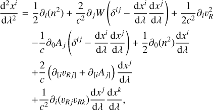 Mathematical equation: $\matrix{ {{{{{\rm{d}}^2}{x^i}} \over {{\rm{d}}{\lambda ^2}}} = {1 \over 2}{\partial _i}\left( {{n^2}} \right) + {2 \over {{c^2}}}{\partial _j}W\left( {{\delta ^{ij}} - {{{\rm{d}}{x^i}} \over {{\rm{d}}\lambda }}{{{\rm{d}}{x^j}} \over {{\rm{d}}\lambda }}} \right) + {1 \over {2{c^2}}}{\partial _i}\upsilon _R^2} \cr { - {1 \over c}{\partial _0}{A_j}\left( {{\delta ^{ij}} - {{{\rm{d}}{x^i}} \over {{\rm{d}}\lambda }}{{{\rm{d}}{x^j}} \over {{\rm{d}}\lambda }}} \right) + {1 \over 2}{\partial _0}\left( {{n^2}} \right){{{\rm{d}}{x^i}} \over {{\rm{d}}\lambda }}} \cr { + {2 \over c}\left( {{\partial _{\left[ {_i{\upsilon _{Rj}}} \right]}} + {\partial _{\left[ {_i{A_j}} \right]}}} \right){{{\rm{d}}{x^j}} \over {{\rm{d}}\lambda }}\,\,\,\,\,\,\,\,\,\,\,\,\,\,\,\,\,\,\,\,\,\,\,\,\,\,\,\,\,\,\,\,\,\,\,\,} \cr { + {1 \over {{c^2}}}{\partial _i}\left( {{\upsilon _{Rj}}{\upsilon _{Rk}}} \right){{{\rm{d}}{x^j}} \over {{\rm{d}}\lambda }}{{{\rm{d}}{x^k}} \over {{\rm{d}}\lambda }},\,\,\,\,\,\,\,\,\,\,\,\,\,\,\,\,\,\,\,\,\,\,\,\,\,\,\,\,\,\,\,\,\,\,} \cr } $