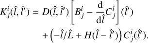 Mathematical equation: $\matrix{ {K_j^i\left( {\hat l,\hat l\prime } \right) = D\left( {\hat l,\hat l\prime } \right)\,\left[ {B_j^i - {{\rm{d}} \over {{\rm{d}}\hat l}}C_j^i} \right]\,\left( {\hat l\prime } \right)} \cr {\,\,\,\,\,\,\,\,\,\,\,\,\,\,\,\,\,\,\,\,\,\,\,\,\,\,\,\,\,\,\, + \left( {{{ - \hat l} \mathord{\left/ {\vphantom {{ - \hat l} {\hat L + H\left( {\hat l - \hat l\prime } \right)}}} \right. \kern-\nulldelimiterspace} {\hat L + H\left( {\hat l - \hat l\prime } \right)}}} \right)C_j^i\left( {\hat l\prime } \right).} \cr } $