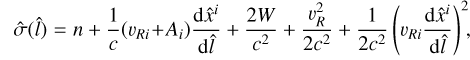 Mathematical equation: $\hat \sigma \left( {\hat l} \right) = n + {1 \over c}\left( {{\upsilon _{Ri}} + {A_i}} \right){{{\rm{d}}{{\hat x}^i}} \over {{\rm{d}}\hat l}} + {{2W} \over {{c^2}}} + {{\upsilon _R^2} \over {2{c^2}}} + {1 \over {2{c^2}}}{\left( {{\upsilon _{Ri}}{{{\rm{d}}{{\hat x}^i}} \over {{\rm{d}}\hat l}}} \right)^2},$