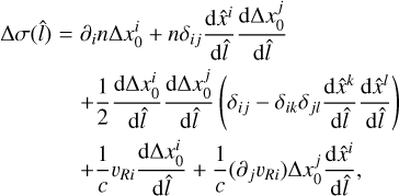 Mathematical equation: $\matrix{ {{\rm{\Delta }}\sigma \left( {\hat l} \right) = {\partial _i}n{\rm{\Delta }}x_0^i + n{\delta _{ij}}{{{\rm{d}}{{\hat x}^i}} \over {{\rm{d}}\hat l}}{{{\rm{d\Delta }}x_0^j} \over {{\rm{d}}\hat l}}} \hfill \cr {\quad \quad \quad \quad + {1 \over 2}{{{\rm{d\Delta }}x_0^i} \over {{\rm{d}}\hat l}}{{{\rm{d\Delta }}x_0^j} \over {{\rm{d}}\hat l}}\left( {{\delta _{ij}} - {\delta _{ik}}{\delta _{jl}}{{{\rm{d}}{{\hat x}^k}} \over {{\rm{d}}\hat l}}{{{\rm{d}}{{\hat x}^l}} \over {{\rm{d}}\hat l}}} \right)} \hfill \cr {\quad \quad \quad \quad + {1 \over c}{\upsilon _{Ri}}{{{\rm{d\Delta }}x_0^i} \over {{\rm{d}}\hat l}} + {1 \over c}\left( {{\partial _j}{\upsilon _{Ri}}} \right){\rm{\Delta }}x_0^j{{{\rm{d}}{{\hat x}^i}} \over {{\rm{d}}\hat l}},} \hfill \cr } $