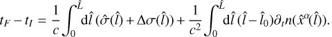Mathematical equation: ${t_F} - {t_I} = {1 \over c}\int_0^{\hat L} {{\rm{d}}\hat l\left( {\hat \sigma \left( {\hat l} \right) + {\rm{\Delta }}\sigma \left( {\hat l} \right)} \right) + {1 \over {{c^2}}}\int_0^{\hat L} {{\rm{d}}\hat l\left( {\hat l - {{\hat l}_0}} \right){\partial _t}n\,\left( {{{\hat x}^\alpha }\left( {\hat l} \right)} \right).} } $