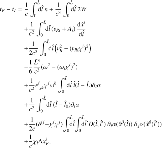 Mathematical equation: $\matrix{ {{t_F} - {t_I} = {1 \over c}\int_0^{\hat L} {{\rm{d}}\hat l\,n + {1 \over {{c^3}}}} \int_0^{\hat L} {{\rm{d}}\hat l\,2W} } \hfill \cr {\quad \quad \quad \quad + {1 \over {{c^2}}}\int_0^{\hat L} {{\rm{d}}\hat l\left( {{\upsilon _{Ri}} + {A_i}} \right){{{\rm{d}}{{\hat x}^i}} \over {{\rm{d}}\hat l}}} } \hfill \cr {\quad \quad \quad \quad + {1 \over {2{c^3}}}\int_0^{\hat L} {{\rm{d}}\hat l\left( {\upsilon _R^2 + {{\left( {{\upsilon _{Ri}}{\chi ^i}} \right)}^2}} \right)} } \hfill \cr {\quad \quad \quad \quad - {1 \over 6}{{{{\hat L}^3}} \over {{c^3}}}\left( {{\omega ^2} - {{\left( {{\omega _i}{\chi ^i}} \right)}^2}} \right)} \hfill \cr {\quad \quad \quad \quad + {1 \over {{c^2}}}{^i}_{jk}{\chi ^j}{\omega ^k}\int_0^{\hat L} {{\rm{d}}\hat l\,\hat l\left( {\hat l - \hat L} \right){\partial _i}\alpha } } \hfill \cr {\quad \quad \quad \quad + {1 \over {{c^2}}}\int_0^{\hat L} {{\rm{d}}\hat l\,\left( {\hat l - {{\hat l}_0}} \right){\partial _t}\alpha } } \hfill \cr {\quad \quad \quad \quad + {1 \over {{2c}}}\left( {{\delta ^{ij}} - {\chi ^i}{\chi ^j}} \right)\int_0^{\hat L} {{\rm{d}}\hat l\int_0^{\hat L} {{\rm{d}}\hat l\prime D} \,\left( {\hat l,\hat l\prime } \right){\partial _i}\alpha \left( {{{\hat x}^\beta }\left( {\hat l} \right)} \right){\partial _j}\alpha \left( {{{\hat x}^\beta }\left( {\hat l\prime } \right)} \right)} } \hfill \cr {\quad \quad \quad \quad + {1 \over c}{\chi _i}{\rm{\Delta }}x_F^i,} \hfill \cr } $