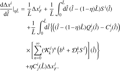Mathematical equation: $\matrix{ {{{{\rm{d\Delta }}{x^i}} \over {{\rm{d}}\hat l}}\left| {_{\eta \hat L}} \right. = {1 \over {\hat L}}\Delta x_F^i + {1 \over {\hat L}}\int_0^{\hat L} {{\rm{d}}\hat l\left( {\hat l - \left( {1 - \eta } \right)\hat L} \right){S^i}\left( {\hat l} \right)} } \hfill \cr {\,\,\,\,\,\,\,\,\,\,\,\,\,\,\,\,\,\,\,\,\,\,\, + {1 \over {\hat L}}\int_0^{\hat L} {{\rm{d}}\hat l\left\{ {\left( {\left( {\hat l - \left( {1 - \eta } \right)\hat L} \right)} \right.Q_j^i\left( {\hat l} \right) - C_j^i\left. {\left( {\hat l} \right)} \right)} \right.} } \hfill \cr {\left. {\,\,\,\,\,\,\,\,\,\,\,\,\,\,\,\,\,\,\,\,\,\,\, \times \left[ {\sum\limits_{n = 0}^\infty {{{\left( {\alpha _k^j} \right)}^n}\left( {{b^k} + \beta _l^k{S^l}} \right)} } \right]\left( {\hat l} \right)} \right\}} \hfill \cr {\,\,\,\,\,\,\,\,\,\,\,\,\,\,\,\,\,\,\,\,\,\, + \eta C_j^i\left( {\hat L} \right){\rm{\Delta }}x_F^j.} \hfill \cr } $