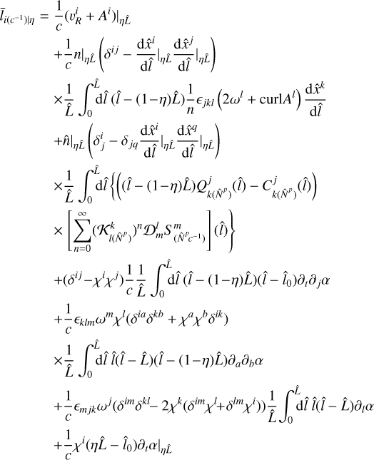 Mathematical equation: $\matrix{ {{{\bar l}_{i\left. {\left( {{c^{ - 1}}} \right)} \right|\eta }}} \hfill & = \hfill & {{1 \over c}{{\left. {\left( {\upsilon _R^i + {A^i}} \right)} \right|}_{\eta \hat L}}} \hfill \cr {} \hfill & {} \hfill & { + {1 \over c}{{\left. n \right|}_{\eta \hat L}}\left( {{\delta ^{ij}} - {{\left. {{{{\rm{d}}{{\hat x}^i}} \over {{\rm{d}}\hat l}}} \right|}_{\eta \hat L}}{{\left. {{{{\rm{d}}{{\hat x}^j}} \over {{\rm{d}}\hat l}}} \right|}_{\eta \hat L}}} \right)} \hfill \cr {} \hfill & {} \hfill & { \times {1 \over {\hat L}}\int_0^{\hat L} {{\rm{d}}\hat l} \left( {\hat l - \left( {1 - \eta } \right)\hat L} \right){1 \over n}{_{jkl}}\left( {2{\omega ^l} + {\rm{curl}}{A^l}} \right){{{\rm{d}}{{\hat x}^k}} \over {{\rm{d}}\hat l}}} \hfill \cr {} \hfill & {} \hfill & { + {{\left. {\hat n} \right|}_{\eta \hat L}}\left( {\delta _{\,j}^i - {\delta _{jq}}{{\left. {{{{\rm{d}}{{\hat x}^i}} \over {{\rm{d}}\hat l}}} \right|}_{\eta \hat L}}{{\left. {{{{\rm{d}}{{\hat x}^q}} \over {{\rm{d}}\hat l}}} \right|}_{\eta \hat L}}} \right)} \hfill \cr {} \hfill & {} \hfill & { \times {1 \over {\hat L}}\int_0^{\hat L} {{\rm{d}}\hat l} \left\{ {\left( {\left( {\hat l - \left( {1 - \eta } \right)\left. {\hat L} \right)Q_{k\left( {{{\hat N}^p}} \right)}^i\,\,\left( {\hat l} \right) - C_{k\left( {{{\hat N}^p}} \right)}^j\left( {\hat l} \right)} \right)} \right.} \right.} \hfill \cr {} \hfill & {} \hfill & { \times \left[ {\sum\limits_{n = 0}^\infty {{{\left( {{\cal K}_{l\left( {{{\hat N}^p}} \right)}^k} \right)}^n}{\cal D}_m^lS_{\left( {{{\hat N}^p}{c^{ - 1}}} \right)}^m} } \right]\left. {\,\,\left( {\hat l} \right)} \right\}} \hfill \cr {} \hfill & {} \hfill & { + \left( {{\delta ^{ij}} - {\chi ^i}{\chi ^j}} \right){1 \over c}{1 \over {\hat L}}\int_0^{\hat L} {{\rm{d}}\hat l\left( {\hat l - \left( {1 - \eta } \right)\hat L} \right)\left( {\hat l - {{\hat l}_0}} \right){\partial _t}{\partial _j}\alpha } } \hfill \cr {} \hfill & {} \hfill & { + {1 \over c}{_{klm}}{\omega ^m}{\chi ^l}\left( {{\delta ^{ia}} - {\delta ^{kb}} + {\chi ^a}{\chi ^b}{\delta ^{ik}}} \right)} \hfill \cr {} \hfill & {} \hfill & { \times {1 \over {\hat L}}\int_0^{\hat L} {{\rm{d}}\hat l\,\hat l\left( {\hat l - \hat L} \right)\left( {\hat l - \left( {1 - \eta } \right)\hat L} \right){\partial _a}{\partial _b}\alpha } } \hfill \cr {} \hfill & {} \hfill & { + {1 \over c}{_{mjk}}{\omega ^j}\left( {{\delta ^{im}}{\delta ^{kl}} - 2{\chi ^k}\left( {{\delta ^{im}}{\chi ^l} + {\delta ^{lm}}{\chi ^i}} \right)} \right){1 \over {\hat L}}\int_0^{\hat L} {{\rm{d}}\hat l\,\hat l\left( {\hat l - \hat L} \right){\partial _l}\alpha } } \hfill \cr {} \hfill & {} \hfill & { + {1 \over c}{\chi ^i}\left( {\eta \hat L - {{\hat l}_0}} \right){{\left. {{\partial _t}\alpha } \right|}_{\eta \hat L}}} \hfill \cr }$