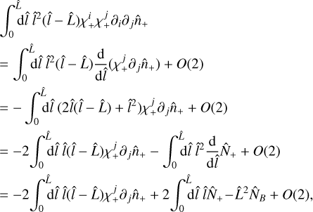 Mathematical equation: $\matrix{ {\int_0^{\hat L} {{\rm{d}}\hat l} \,{{\hat l}^2}\left( {\hat l - \hat L} \right)\chi _ + ^i\chi _ + ^j{\partial _i}{\partial _j}{{\hat n}_ + }} \hfill \cr { = \int_0^{\hat L} {{\rm{d}}\hat l} \,{{\hat l}^2}\left( {\hat l - \hat L} \right){{\rm{d}} \over {{\rm{d}}\hat l}}\left( {\chi _ + ^j{\partial _j}{{\hat n}_ + }} \right) + O\left( 2 \right)} \hfill \cr { = - \int_0^{\hat L} {{\rm{d}}\hat l} \left( {2\hat l\left( {\hat l - \hat L} \right) + {{\hat l}^2}} \right)\chi _ + ^j{\partial _j}{{\hat n}_ + } + O\left( 2 \right)} \hfill \cr { = - 2\int_0^{\hat L} {{\rm{d}}\hat l} \,\hat l\left( {\hat l - \hat L} \right)\chi _ + ^j{\partial _j}{{\hat n}_ + } - \int_0^{\hat L} {{\rm{d}}\hat l\,{{\hat l}^2}} {{\rm{d}} \over {{\rm{d}}\hat l}}{{\hat N}_ + } + O\left( 2 \right)} \hfill \cr { = - 2\int_0^{\hat L} {{\rm{d}}\hat l} \,\hat l\left( {\hat l - \hat L} \right)\chi _ + ^j{\partial _j}{{\hat n}_ + } + 2\int_0^{\hat L} {{\rm{d}}\hat l\,\hat l{{\hat N}_ + }} - {{\hat L}^2}{{\hat N}_B} + O\left( 2 \right),} \hfill \cr } $
