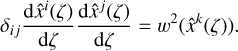 Mathematical equation: ${\delta _{ij}}{{{\rm{d}}{{\hat x}^i}\left( \zeta \right)} \over {{\rm{d}}\zeta }}{{{\rm{d}}{{\hat x}^j}\left( \zeta \right)} \over {{\rm{d}}\zeta }} = {w^2}\left( {{{\hat x}^k}\left( \zeta \right)} \right).$