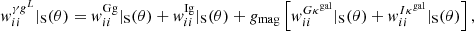 Mathematical equation: $$ \begin{aligned} { w}^{\gamma g^L}_{ii}|_{\rm S} (\theta )&={ w}^\mathrm{Gg}_{ii}|_{\rm S} (\theta )+{ w}^\mathrm{Ig}_{ii}|_{\rm S}(\theta ) +g_{\rm mag} \left[{ w}^{G\kappa ^\mathrm{gal}}_{ii}|_{\rm S}(\theta )+{ w}^{I\kappa ^\mathrm{gal}}_{ii}|_{\rm S}(\theta ) \right] , \end{aligned} $$