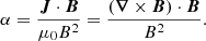 Mathematical equation: $$ \begin{aligned} \alpha = \frac{\boldsymbol{J}\cdot \boldsymbol{B}}{\mu _0B^2} = \frac{(\boldsymbol{\nabla }\times \boldsymbol{B})\cdot \boldsymbol{B}}{B^2}. \end{aligned} $$
