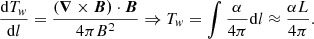 Mathematical equation: $$ \begin{aligned} \frac{\mathrm{d}T_w}{\mathrm{d}l} = \frac{(\boldsymbol{\nabla }\times \boldsymbol{B)}\cdot \boldsymbol{B}}{4 \pi B^2} \Rightarrow T_w = \int \frac{\alpha }{4\pi }\mathrm{d}l \approx \frac{\alpha L}{4\pi }. \end{aligned} $$