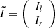 Mathematical equation: $ \tilde{I}= \left( \begin{array}{c} I_{l} \\ I_{r} \end{array} \right) $