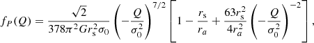 Mathematical equation: $$ \begin{aligned} f_P(Q)=\frac{\sqrt{2}}{378\pi ^2Gr_{\rm s}^2\sigma _0}\left(-\frac{Q}{\sigma _0^2}\right)^{7/2}\left[1-\frac{r_{\rm s}}{r_a}+\frac{63r_{\rm s}^2}{4r_a^2}\left(-\frac{Q}{\sigma _0^2}\right)^{-2}\right] ,\end{aligned} $$