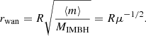 Mathematical equation: $$ \begin{aligned} r_{\rm wan} = R \sqrt{\frac{\langle m \rangle }{M_{\rm IMBH}}}=R\mu ^{-1/2}. \end{aligned} $$