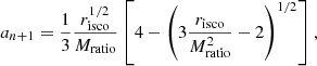 Mathematical equation: $$ \begin{aligned} a_{n+1} = \frac{1}{3}\frac{r_{\rm isco}^{1/2}}{M_{\rm ratio}}\left[4-\left(3\frac{r_{\rm isco}}{M_{\rm ratio}^2}-2\right)^{1/2}\right], \end{aligned} $$