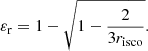 Mathematical equation: $$ \begin{aligned} \varepsilon _{\rm r} = 1-\sqrt{1-\frac{2}{3r_{\rm isco}}}. \end{aligned} $$