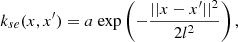 $$ \begin{aligned} k_{se}(x,x^{\prime }) = a\ \mathrm{exp}\left(-\frac{||x-x^{\prime }||^2}{2l^2}\right), \end{aligned} $$