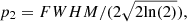 $ p_2 = {FWHM}/(2\sqrt{2\mathrm{ln}(2)}), $